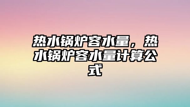 熱水鍋爐容水量，熱水鍋爐容水量計算公式