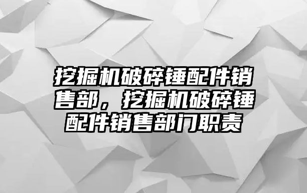 挖掘機(jī)破碎錘配件銷售部，挖掘機(jī)破碎錘配件銷售部門職責(zé)