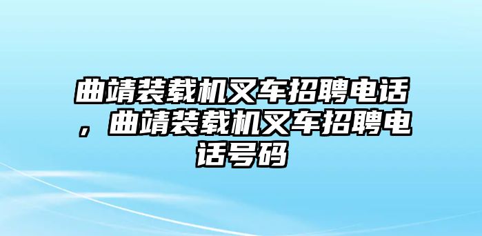 曲靖裝載機叉車招聘電話，曲靖裝載機叉車招聘電話號碼