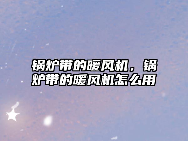 鍋爐帶的暖風(fēng)機(jī)，鍋爐帶的暖風(fēng)機(jī)怎么用
