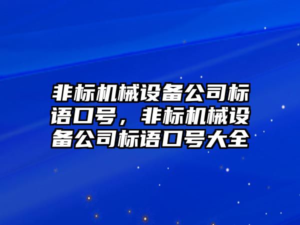 非標(biāo)機(jī)械設(shè)備公司標(biāo)語口號，非標(biāo)機(jī)械設(shè)備公司標(biāo)語口號大全