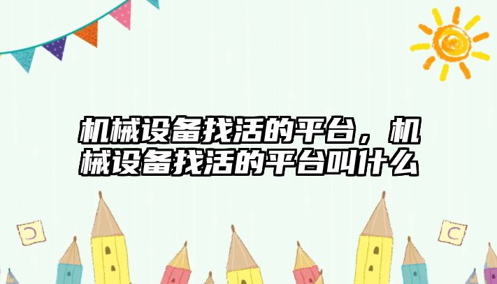 機(jī)械設(shè)備找活的平臺(tái)，機(jī)械設(shè)備找活的平臺(tái)叫什么