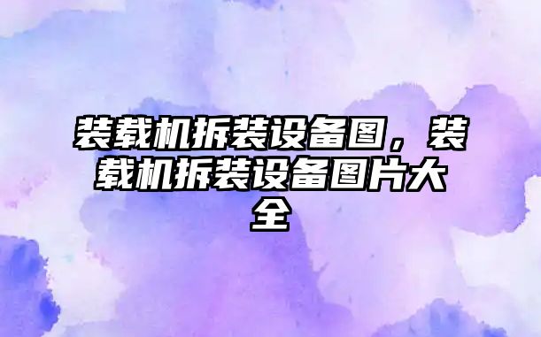 裝載機(jī)拆裝設(shè)備圖，裝載機(jī)拆裝設(shè)備圖片大全