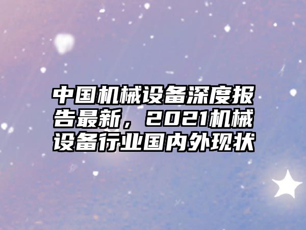 中國機(jī)械設(shè)備深度報(bào)告最新，2021機(jī)械設(shè)備行業(yè)國內(nèi)外現(xiàn)狀