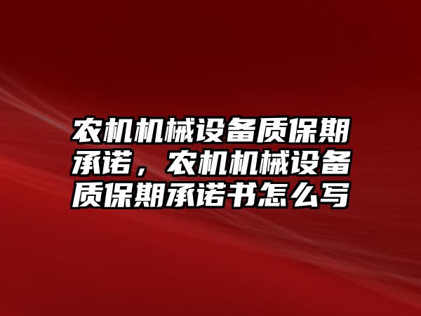 農(nóng)機(jī)機(jī)械設(shè)備質(zhì)保期承諾，農(nóng)機(jī)機(jī)械設(shè)備質(zhì)保期承諾書怎么寫