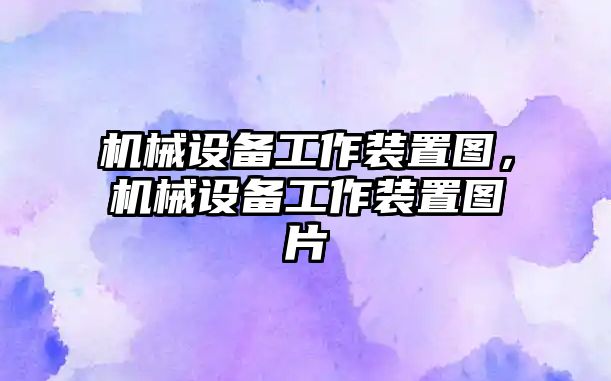 機械設(shè)備工作裝置圖，機械設(shè)備工作裝置圖片