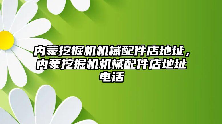 內(nèi)蒙挖掘機機械配件店地址，內(nèi)蒙挖掘機機械配件店地址電話