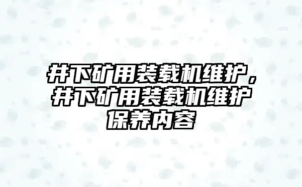 井下礦用裝載機維護，井下礦用裝載機維護保養(yǎng)內(nèi)容
