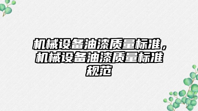 機(jī)械設(shè)備油漆質(zhì)量標(biāo)準(zhǔn)，機(jī)械設(shè)備油漆質(zhì)量標(biāo)準(zhǔn)規(guī)范