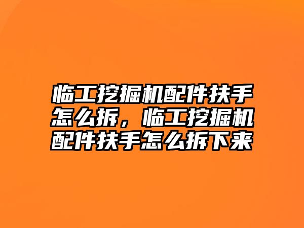 臨工挖掘機(jī)配件扶手怎么拆，臨工挖掘機(jī)配件扶手怎么拆下來