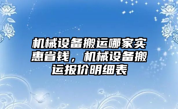 機(jī)械設(shè)備搬運(yùn)哪家實(shí)惠省錢，機(jī)械設(shè)備搬運(yùn)報(bào)價(jià)明細(xì)表