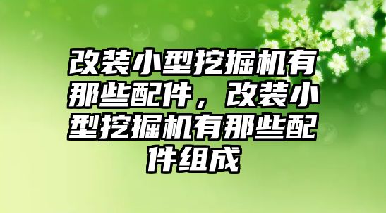 改裝小型挖掘機有那些配件，改裝小型挖掘機有那些配件組成