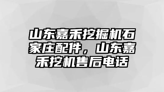 山東嘉禾挖掘機(jī)石家莊配件，山東嘉禾挖機(jī)售后電話