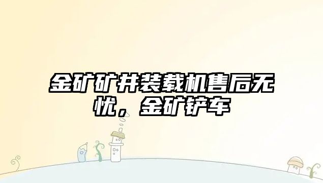 金礦礦井裝載機(jī)售后無憂，金礦鏟車
