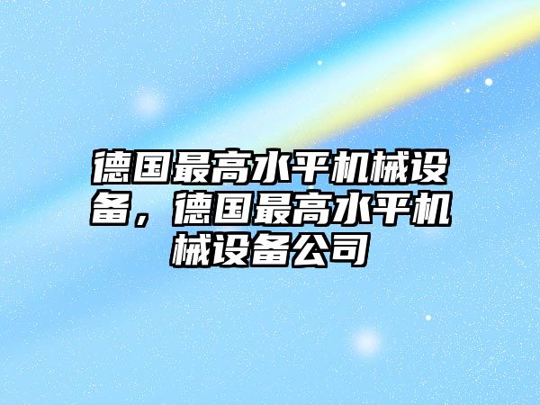 德國最高水平機(jī)械設(shè)備，德國最高水平機(jī)械設(shè)備公司