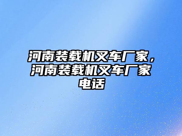 河南裝載機(jī)叉車廠家，河南裝載機(jī)叉車廠家電話