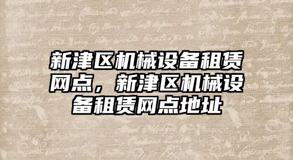 新津區(qū)機(jī)械設(shè)備租賃網(wǎng)點(diǎn)，新津區(qū)機(jī)械設(shè)備租賃網(wǎng)點(diǎn)地址