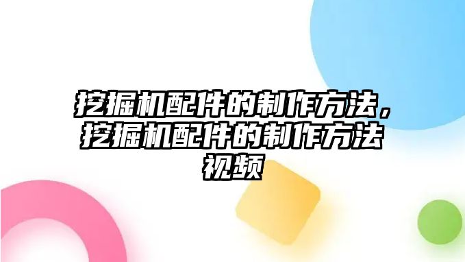 挖掘機(jī)配件的制作方法，挖掘機(jī)配件的制作方法視頻