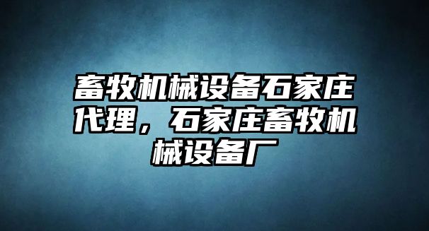 畜牧機械設(shè)備石家莊代理，石家莊畜牧機械設(shè)備廠