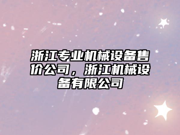 浙江專業(yè)機械設(shè)備售價公司，浙江機械設(shè)備有限公司