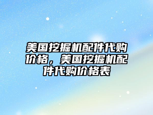 美國挖掘機配件代購價格，美國挖掘機配件代購價格表