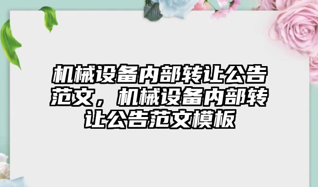 機(jī)械設(shè)備內(nèi)部轉(zhuǎn)讓公告范文，機(jī)械設(shè)備內(nèi)部轉(zhuǎn)讓公告范文模板
