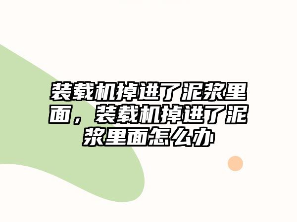 裝載機(jī)掉進(jìn)了泥漿里面，裝載機(jī)掉進(jìn)了泥漿里面怎么辦