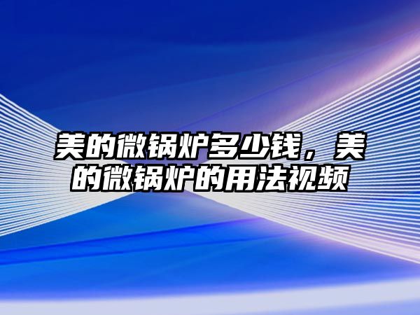 美的微鍋爐多少錢，美的微鍋爐的用法視頻