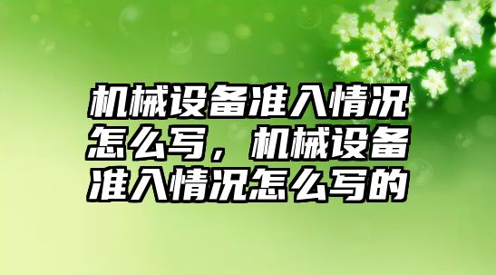機械設備準入情況怎么寫，機械設備準入情況怎么寫的