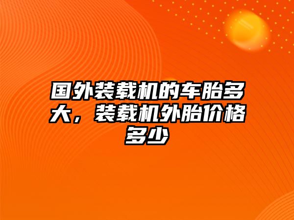 國(guó)外裝載機(jī)的車胎多大，裝載機(jī)外胎價(jià)格多少