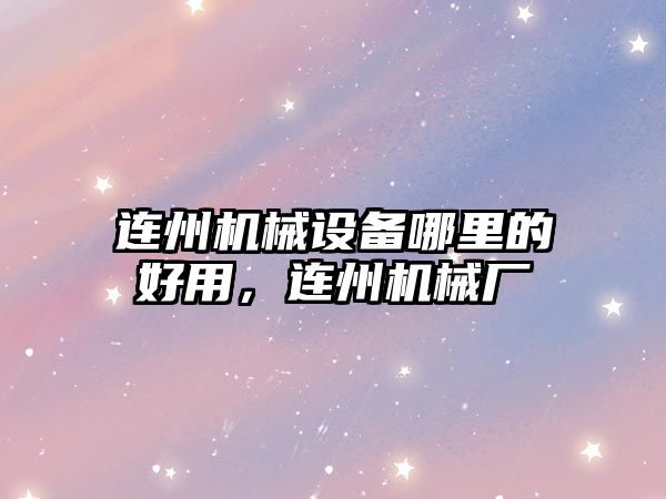 連州機(jī)械設(shè)備哪里的好用，連州機(jī)械廠