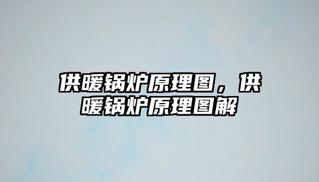 供暖鍋爐原理圖，供暖鍋爐原理圖解