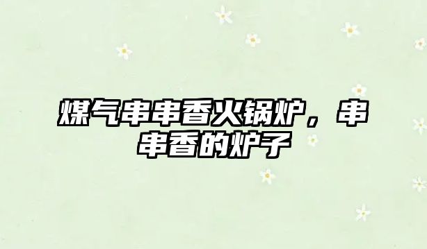 煤氣串串香火鍋爐，串串香的爐子