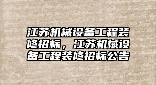 江蘇機械設備工程裝修招標，江蘇機械設備工程裝修招標公告
