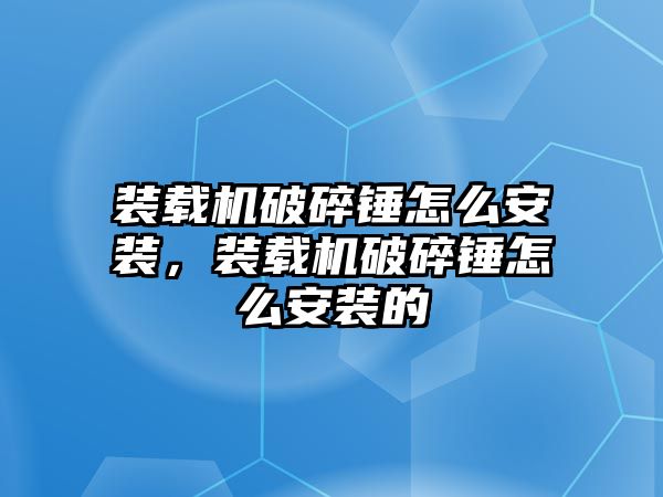 裝載機破碎錘怎么安裝，裝載機破碎錘怎么安裝的