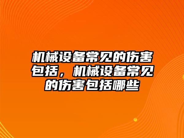 機(jī)械設(shè)備常見(jiàn)的傷害包括，機(jī)械設(shè)備常見(jiàn)的傷害包括哪些