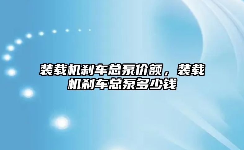 裝載機(jī)剎車總泵價(jià)額，裝載機(jī)剎車總泵多少錢