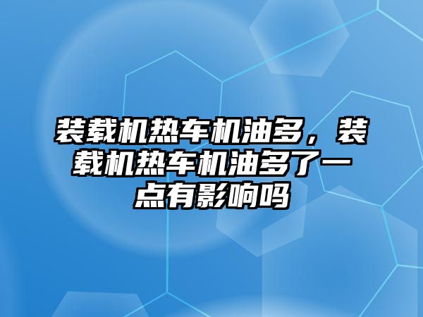 裝載機熱車機油多，裝載機熱車機油多了一點有影響嗎