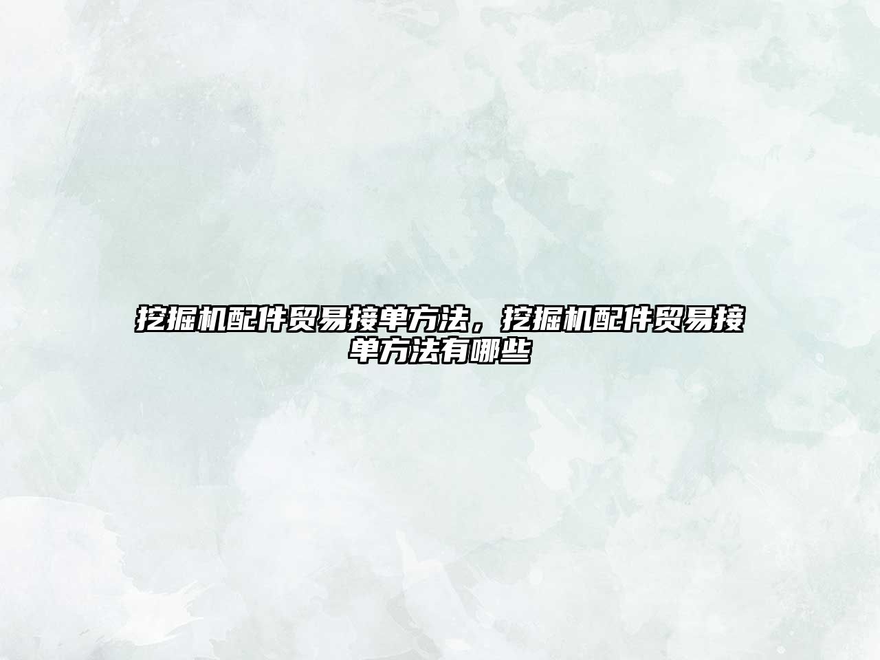 挖掘機(jī)配件貿(mào)易接單方法，挖掘機(jī)配件貿(mào)易接單方法有哪些