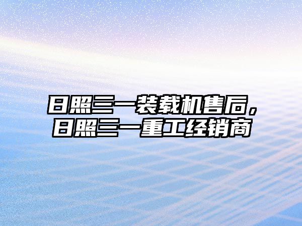 日照三一裝載機(jī)售后，日照三一重工經(jīng)銷商