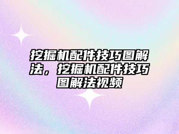 挖掘機(jī)配件技巧圖解法，挖掘機(jī)配件技巧圖解法視頻