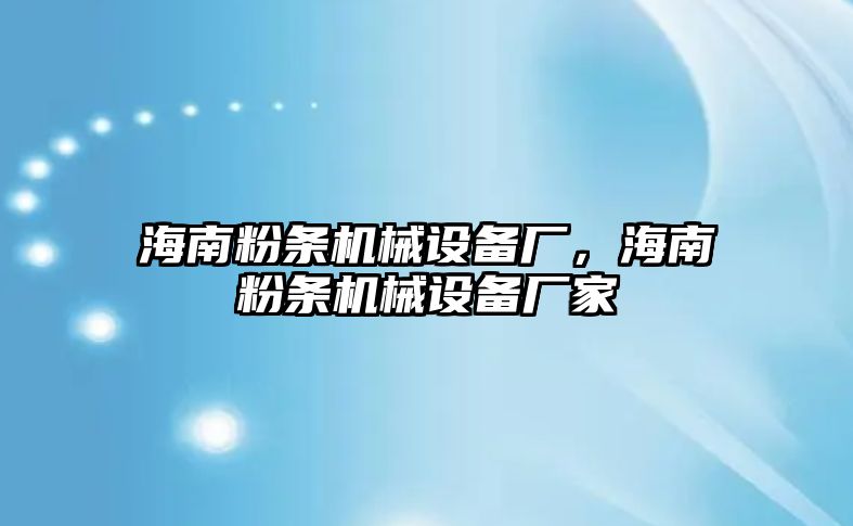 海南粉條機械設(shè)備廠，海南粉條機械設(shè)備廠家