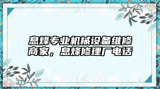 息烽專業(yè)機(jī)械設(shè)備維修商家，息烽修理廠電話
