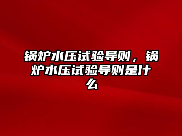 鍋爐水壓試驗(yàn)導(dǎo)則，鍋爐水壓試驗(yàn)導(dǎo)則是什么