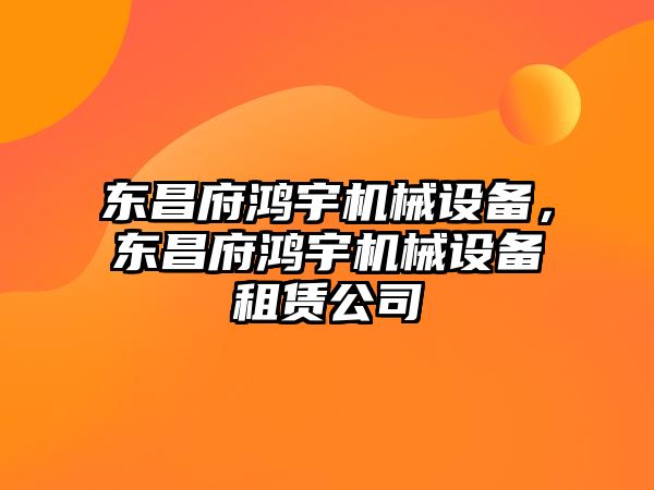東昌府鴻宇機械設(shè)備，東昌府鴻宇機械設(shè)備租賃公司