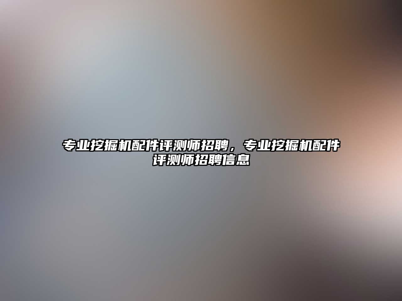 專業(yè)挖掘機(jī)配件評測師招聘，專業(yè)挖掘機(jī)配件評測師招聘信息