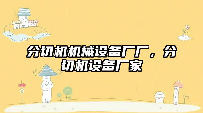 分切機(jī)機(jī)械設(shè)備廠廠，分切機(jī)設(shè)備廠家