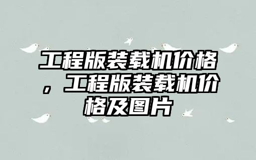 工程版裝載機價格，工程版裝載機價格及圖片