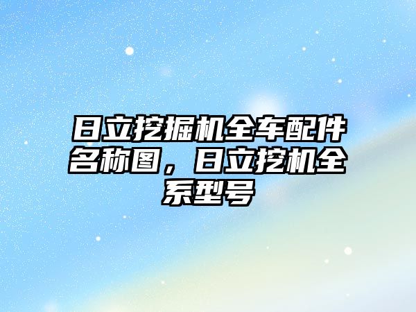 日立挖掘機(jī)全車配件名稱圖，日立挖機(jī)全系型號(hào)
