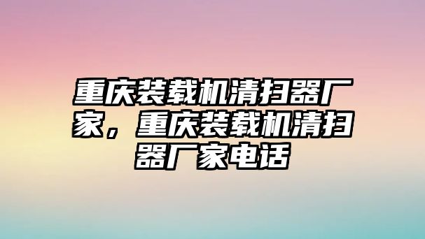 重慶裝載機(jī)清掃器廠家，重慶裝載機(jī)清掃器廠家電話